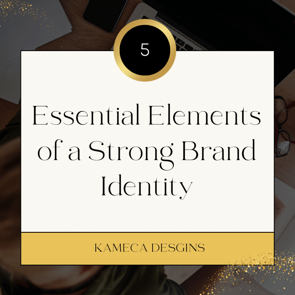 5 Essential Elements of a Strong Brand Identity - Kameca Designs Blog